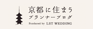 京都に住まうプランナーブログ Produced by LST WEDDING